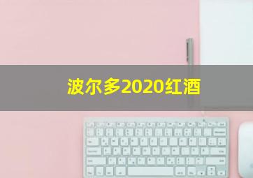 波尔多2020红酒