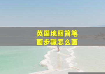 英国地图简笔画步骤怎么画